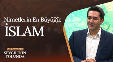 Nimetlerin En Büyüğü: İslam | Sevgilinin Yolunda