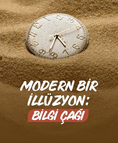 Modern bir illüzyon: Bilgi çağı