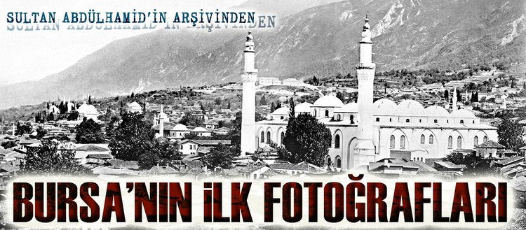 Sultan Abdülhamid’in arşivinden Bursa fotoğrafları