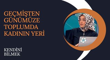 Geçmişten Günümüze Toplumda Kadının Yeri I Kendini Bilmek