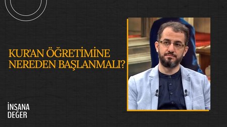 Kur'an Öğretimine Nereden Başlanmalı? I İnsana Değer