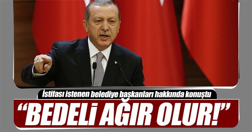 Cumhurbaşkanı Erdoğan: Bedeli ağır olur