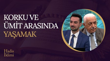 Korku ve Ümit Arasında Yaşamak I Hadis İklimi