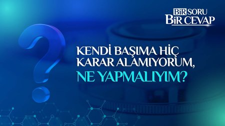Kendi başıma hiç karar alamıyorum, ne yapmalıyım?