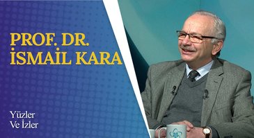 Prof. Dr. İsmail Kara I Yüzler ve İzler