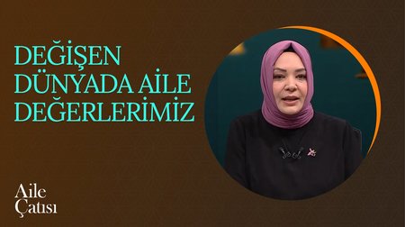 Değişen Dünyada Aile Değerlerimiz | Aile Çatısı