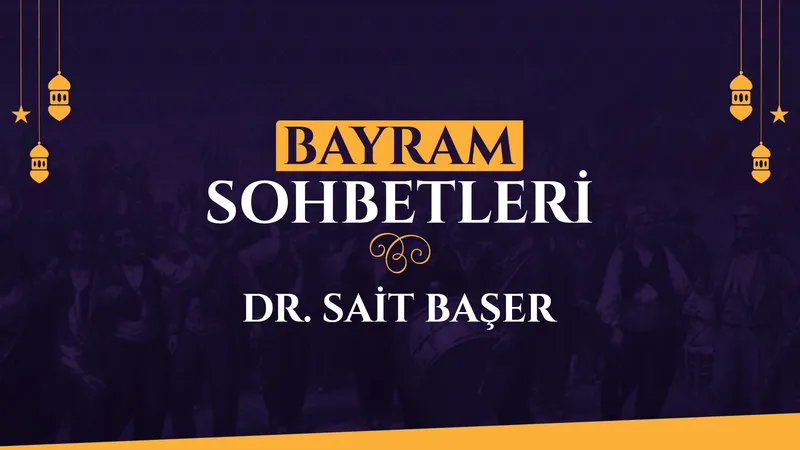 Dr. Sait Başer | Bayram Sohbetleri