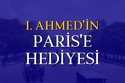 I. Ahmed’in Paris’e hediyesi