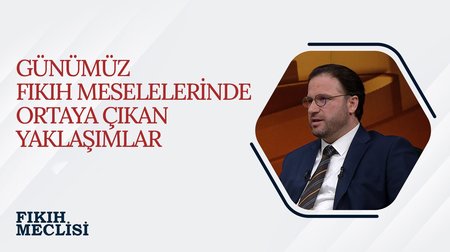 Günümüz Fıkıh Meselelerinde Ortaya Çıkan Yaklaşımlar | Fıkıh Meclisi