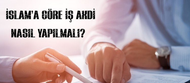 Is Akdi Nedir Islam A Gore Is Akdi Nasil Yapilmali Hangi Is Akidleri Caiz Gorulmez Fikriyat Gazetesi