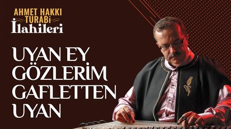 Ahmet Hakkı Turabi - Uyan Ey Gözlerim Gafletten Uyan