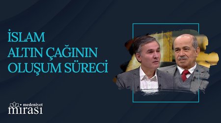İslam Altın Çağının Oluşum Süreci I Medeniyet Mirası