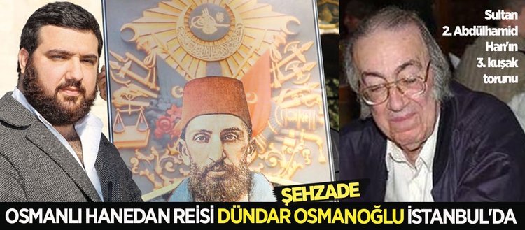 Osmanli Hanedan Reisi Dundar Osmanoglu Istanbul A Geldi Fikriyat Gazetesi