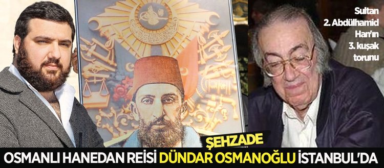 Osmanlı Hanedan Reisi Dündar Osmanoğlu İstanbul’a geldi