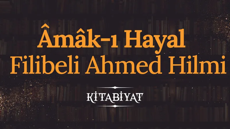 Âmâk-ı Hayal | Filibeli Ahmed Hilmi