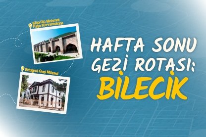 Hafta sonu gezi rotası: Bilecik