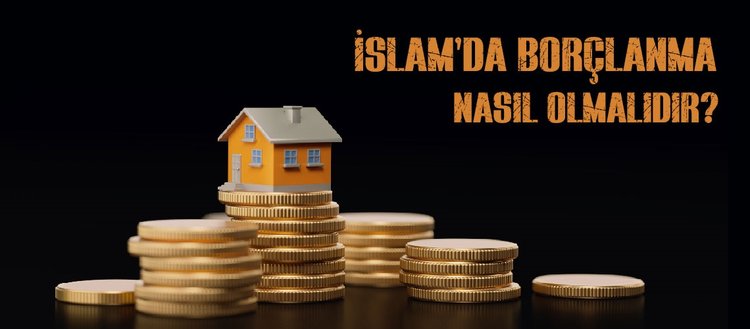 İslam’da borçlanma nasıl olmalıdır? İslam’da borç alıp vermenin şartları nelerdir?