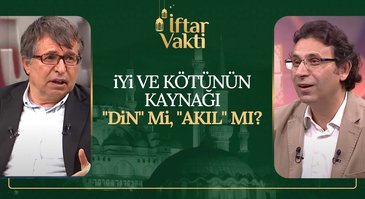 İyi ve Kötünün Kaynağı "Din" Mi, "Akıl" Mı? | İftar Vakti