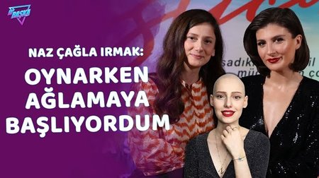 Naz Çağla Irmak: Neslican Tay ile ruhlarımız birbirine değdi | Oynarken ağlamaya başlıyordum