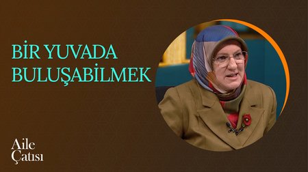 Aile Olmak: Bir Yuvada Buluşabilmek | Aile Çatısı