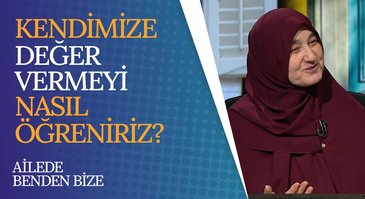 Kendimize değer vermeyi nasıl öğreniriz? I Ailede Benden Bize