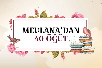 Mevlana’dan 40 öğüt