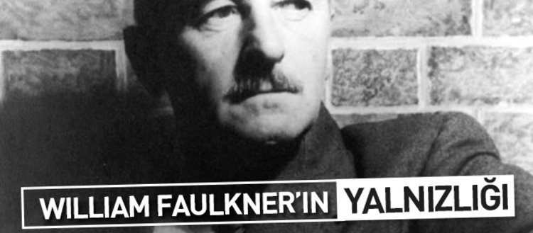 William Faulkner’ın yalnızlığı