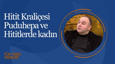 Hitit Kraliçesi Puduhepa ve Hititlerde kadın I Yön Veren Kadınlar