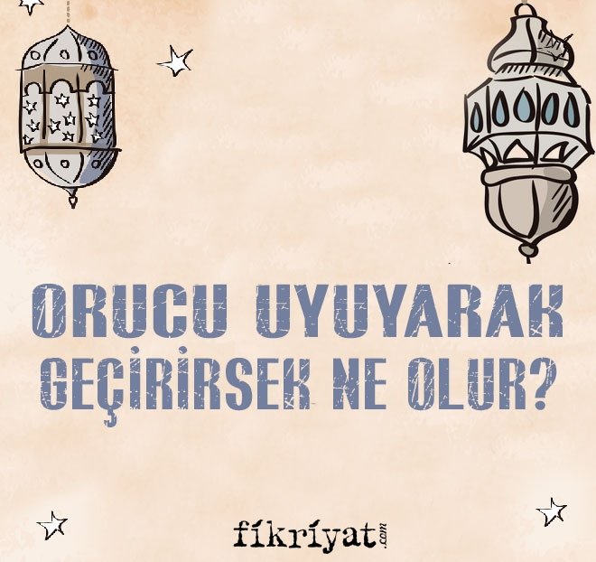 ORUCU UYUYARAK GEÇİRİRSEK NE OLUR?