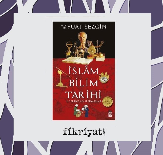 İslam Bilim Tarihi Üzerine Konferanslar - Fuat Sezgin