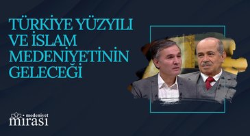 Türkiye Yüzyılı ve İslam Medeniyetinin Geleceği I Medeniyet Mirası