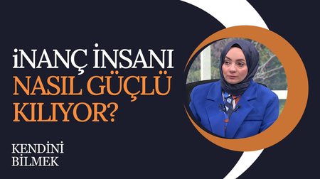 İnanç İnsanı Nasıl Güçlü Kılıyor? | Kendini Bilmek