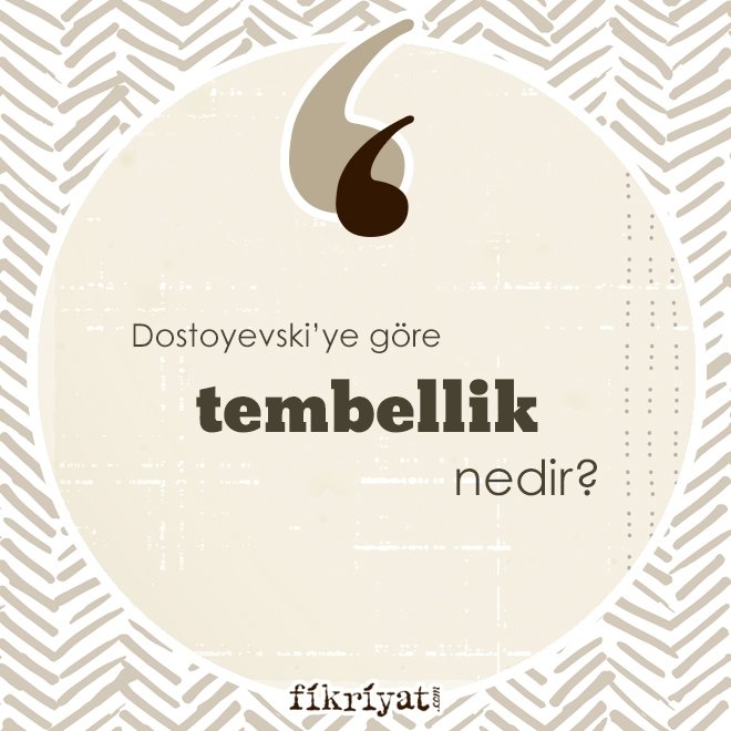 Dostoyevski’ye göre ‘tembellik’ nedir?