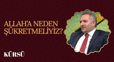 Allah'a Neden Şükretmeliyiz? I Kürsü