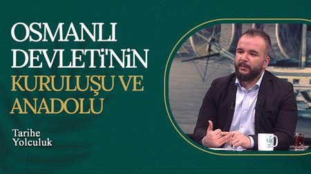 Osmanlı Devleti'nin Kuruluşu ve Anadolu | Tarihe Yolculuk