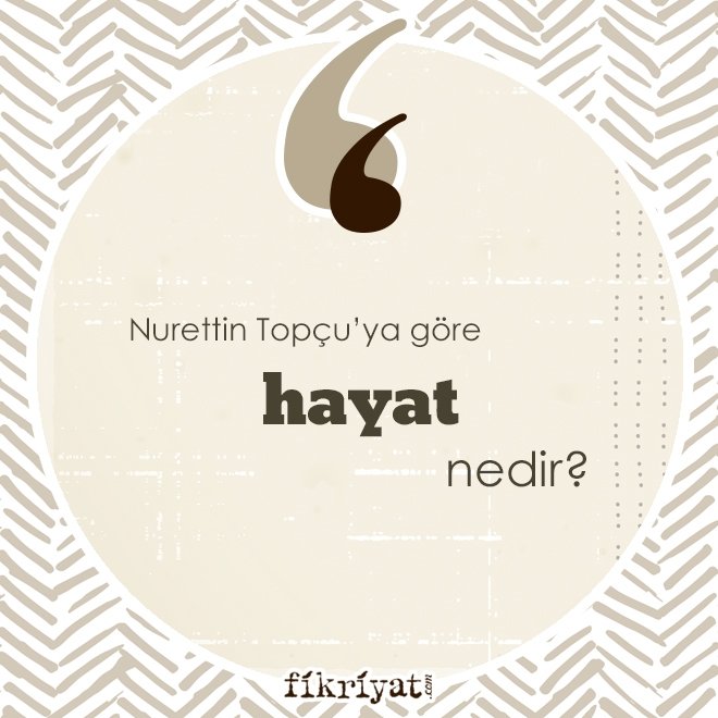 Nurettin Topçu’ya göre ‘hayat’ nedir?