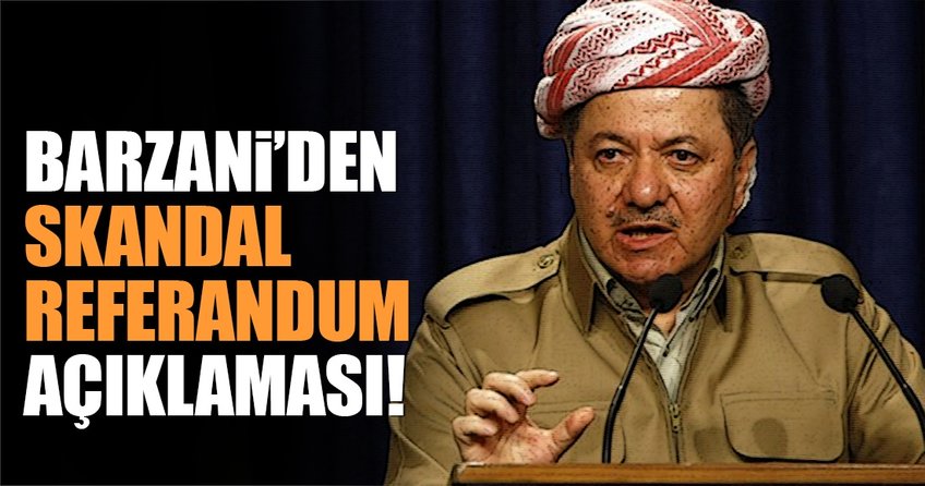 Barzani’den referanduma skandal açıklama!