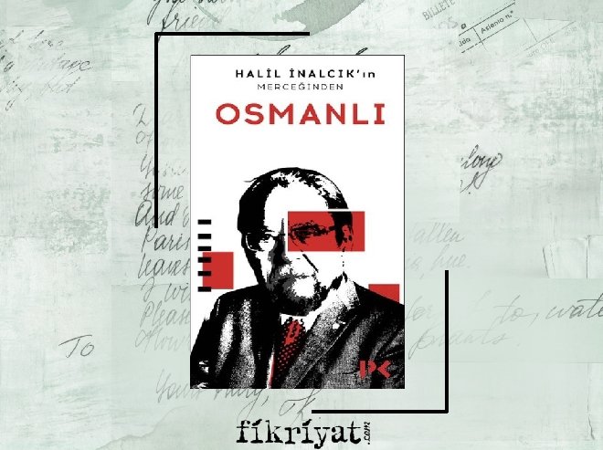 Halil İnalcık’ın Merceğinden Osmanlı