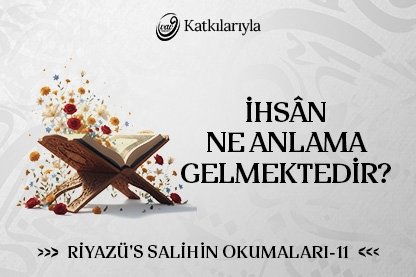 Riyazü’s Salihin Okumaları 11 - İhsan Ne Anlama Gelmektedir? | Ahmet Şentürk