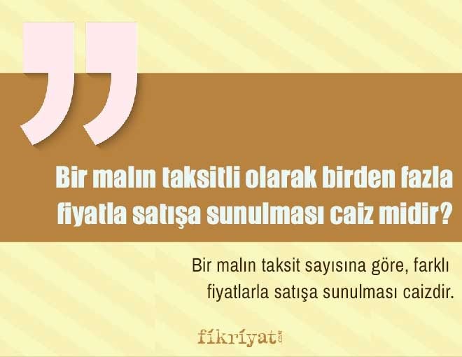 Bir malın taksitli olarak birden fazla fiyatla satışa sunulması caiz midir?