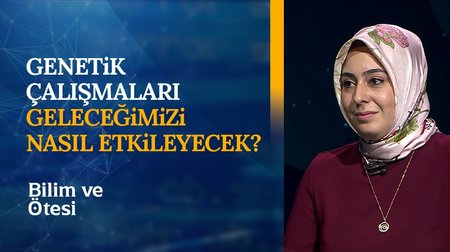 Genetik Çalışmaları Geleceğimizi Nasıl Etkileyecek? | Bilim ve Ötesi