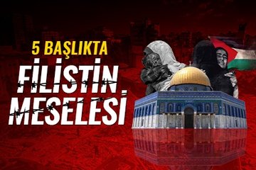 5 başlıkta Filistin meselesi