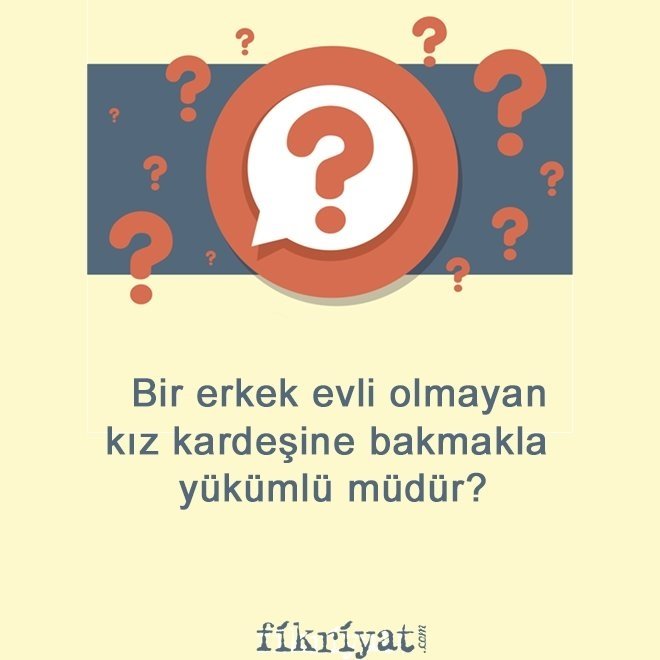 Bir erkek evli olmayan kız kardeşine bakmakla yükümlü müdür?