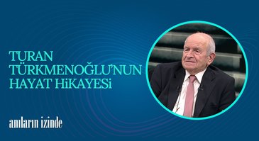 Turan Türkmenoğlu'nun Hayat Hikayesi | Anıların İzinde