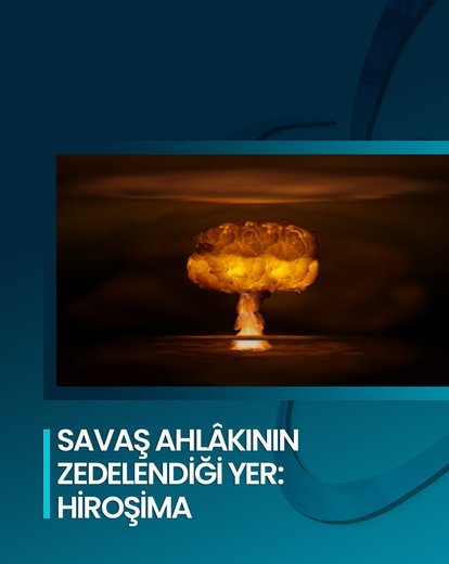 Savaş Ahlâkının Zedelendiği Yer: Hiroşima
