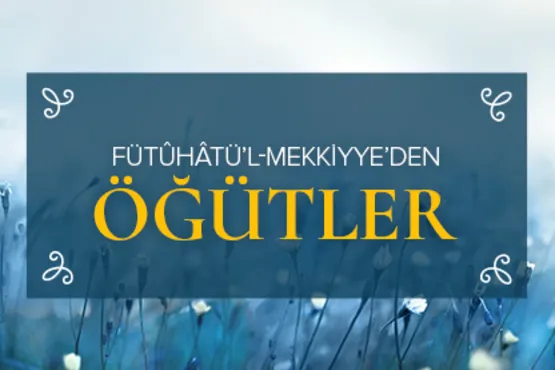 Fütûhâtü’l-Mekkiyye’den öğütler