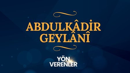 Abdulkâdir Geylânî | Yön Verenler
