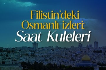 Filistin’deki Osmanlı izleri: Saat kuleleri