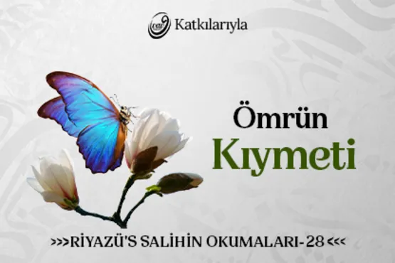 Riyazü’s-Salihin 28. Bölüm: Ömrün Kıymeti