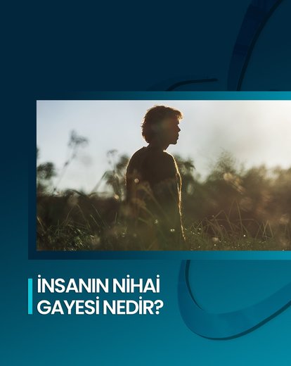 İnsanın Nihai Gayesi Nedir?